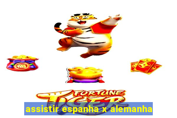 assistir espanha x alemanha